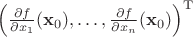 $\left(\frac{\partial f}{\partial x_1}(\mathbf{x}_0), \ldots, \frac{\partial f}{\partial x_n}(\mathbf{x}_0)\right)^{\mathrm{T}}$