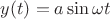 $y(t) = a\sin \omega t$
