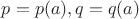 $p=p(a),q=q(a)$