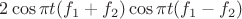 $2\cos\pi t(f_1+f_2)\cos\pi t(f_1-f_2)$