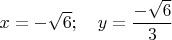 $x = -\sqrt6; \quad y = \dfrac{-\sqrt6}{3}$