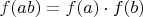 $f(ab)= f(a)\cdot f(b)$