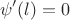 $$\psi'(l) = 0$$