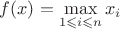 $f(x)=\max \limits_{1\leqslant i \leqslant n} x_i$
