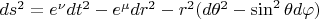 $ds^2 = e^{\nu} dt^2 - e^\mu dr^2 - r^2 (d \theta^2 - \sin^2 \theta d\varphi) $