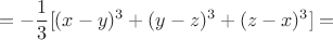$$=-\frac{1}{3}[(x-y)^3+(y-z)^3+(z-x)^3]=$$