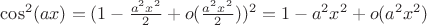 $\cos^2(ax)=(1-\frac{a^2x^2}{2}+o(\frac{a^2x^2}{2}))^2 = 1-a^2x^2+o(a^2x^2) $
