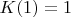 $K(1)=1$