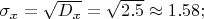 $% MathType!MTEF!2!1!+-
% feaafiart1ev1aaatCvAUfeBSjuyZL2yd9gzLbvyNv2CaerbuLwBLn
% hiov2DGi1BTfMBaeXatLxBI9gBaerbd9wDYLwzYbItLDharqqtubsr
% 4rNCHbGeaGqiVu0Je9sqqrpepC0xbbL8F4rqqrFfpeea0xe9Lq-Jc9
% vqaqpepm0xbba9pwe9Q8fs0-yqaqpepae9pg0FirpepeKkFr0xfr-x
% fr-xb9adbaqaaeGaciGaaiaabeqaamaabaabaaGcbaGaeq4Wdm3aaS
% baaSqaaiaadIhaaeqaaOGaeyypa0ZaaOaaaeaacaWGebWaaSbaaSqa
% aiaadIhaaeqaaaqabaGccqGH9aqpdaGcaaqaaiaaikdacaGGUaGaaG
% ynaaWcbeaakiabgIKi7kaaigdacaGGUaGaaGynaiaaiIdacaGG7aaa
% aa!44AB!
\[
\sigma _x  = \sqrt {D_x }  = \sqrt {2.5}  \approx 1.58;
\]
$