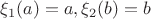$\xi_1(a)=a,\xi_2(b)=b$