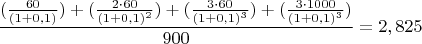 $$\frac {(\frac {60} {(1+0,1)}) + (\frac {2 \cdot 60} {(1+0,1)^2}) +(\frac {3 \cdot 60} {(1+0,1)^3}) +  (\frac {3 \cdot 1000} {(1+0,1)^3})} {900} = 2,825$$