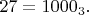 $27=1000_3.$