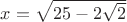 $x=\sqrt{25-2\sqrt2}$