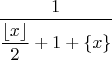 $\dfrac{1}{\dfrac{\left\lfloor x\right\rfloor }{2}+1+\left\{ x\right\} }$