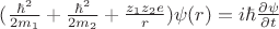 $(\frac {\hbar^2} {2m_1} + \frac {\hbar^2} {2m_2} + \frac {z_1 z_2 e} {r} ) \psi (r) = i\hbar \frac {\partial\psi} {\partial t}$
