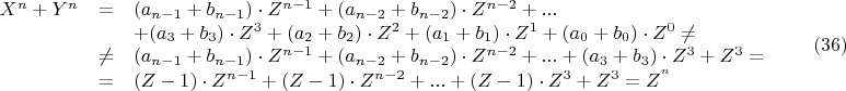 $$\begin{array}{rcl} 
  X^n  + Y^n  &=& (a_{n - 1}  + b_{n - 1} ) \cdot Z^{n - 1}  + (a_{n - 2}  + b_{n - 2} ) \cdot Z^{n - 2}  + ... \\
  &&+ (a_3  + b_3 ) \cdot Z^3  + (a_2  + b_2 ) \cdot Z^2  + (a_1  + b_1 ) \cdot Z^1  + (a_0  + b_0 ) \cdot Z^0 \ne \\
  & \ne & 
   (a_{n - 1}  + b_{n - 1} ) \cdot Z^{n - 1}  + (a_{n - 2}  + b_{n - 2} ) \cdot Z^{n - 2}  + ... + (a_3  + b_3 ) \cdot Z^3  + Z^3  = \\
  &=&(Z - 1) \cdot Z^{n - 1}  + (Z - 1) \cdot Z^{n - 2}  + ... + (Z - 1) \cdot Z^3  + Z^3  = Z^{^n } 
\end{array}\qquad(36)
$$