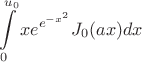 $$\int\limits_{0}^{u_0} xe^{e^{-{x^2}}}J_0(ax) dx$$