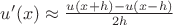 $u'(x)\approx\frac{u(x+h)-u(x-h)}{2h}$