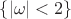$\{|\omega| < 2\}$ $\{|\omega| < 2\}$