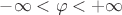 $-\infty < \varphi < +\infty$