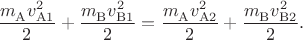 $$\dfrac{m_{\mathrm{A}}^{\hphantom{2}}v_{\mathrm{A}1}^2}{2}+\dfrac{m_{\mathrm{B}}^{\hphantom{2}}v_{\mathrm{B}1}^2}{2}=\dfrac{m_{\mathrm{A}}^{\hphantom{2}}v_{\mathrm{A}2}^2}{2}+\dfrac{m_{\mathrm{B}}^{\hphantom{2}}v_{\mathrm{B}2}^2}{2}.$$