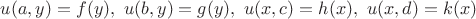 $u(a,y)=f(y), \ u(b,y)=g(y), \ u(x,c)=h(x), \ u(x,d)=k(x)$