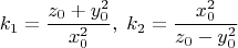 $$ k_1=\frac{z_0+y_0^2}{x_0^2},\;k_2=\frac{x_0^2}{z_0-y_0^2}$$