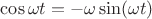 $\cos{\omega t} = - \omega \sin(\omega t) $