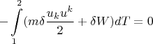 $$ -\int\limits_{1}^{2}(m\delta \dfrac{u_{k}u^k}{2}+\delta W)dT=0$$