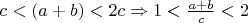 $c<(a+b)<2c\Rightarrow 1<\frac{a+b}{c}<2$