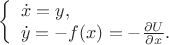 $\left\{\begin{array}{l}
\dot{x}=y,\\
\dot{y}=-f(x)=-\frac{\partial U}{\partial x}.\\
\end{array}\right.$