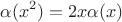 $$\alpha(x^2)=2x\alpha(x)$$