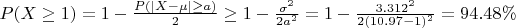 $P(X \ge 1)=1-\frac{P(|X-\mu|\ge a)}{2} \ge 1-\frac{\sigma^2}{2 a^2}=1-\frac{3.312^2}{2(10.97-1)^2}=94.48\%$