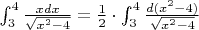 $\int_{3}^{4} \frac{x dx}{\sqrt{x^2-4}} = \frac{1}{2} \cdot \int_{3}^{4} \frac{d(x^2-4)}{\sqrt{x^2-4}}$