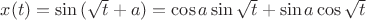 $x(t)=\sin{(\sqrt{t} + a)}=\cos{a} \sin{\sqrt{t}}+\sin{a} \cos{\sqrt{t}}$