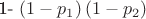 1- \left( 1-p_{{1}} \right)  \left( 1-p_{{2}} \right)