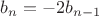 $b_n=-2b_{n-1}$