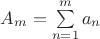 $A_m = \sum\limits_{n=1}^{m}a_n$