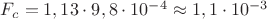 $F_c=1,13\cdot 9,8\cdot 10^{-4}\approx 1,1\cdot 10^{-3}$