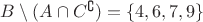 $B  \setminus  (A \cap C^{ \complement }) = \left\{ 4,6,7,9 \right\}$