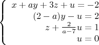 $$\left\{
\begin{array}{rcl}
 x+ay+3z+u=-2 \\
 (2-a)y-u=2\\
z+\frac{2}{a-7}u=1\\
u=0\\
\end{array}
\right.$$