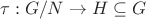 $\tau : G/N \to H \subseteq G$