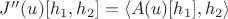 $J''(u)[h_1, h_2] = \langle A(u) [h_1] , h_2 \rangle$