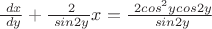 $\frac {\ dx} {\ dy} + \frac {\ 2} {\ sin2y} x = \frac {\ 2cos^2 y cos2y} {\ sin2y}$