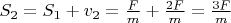 $S_2 = S_1 +v_2 = \frac{F}{m} + \frac{2F}{m}=\frac{3F}{m}$
