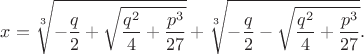 $$
x=\sqrt[3]{-\frac{q}{2}+\sqrt{\frac{q^2}{4}+\frac{p^3}{27}}}+\sqrt[3]{-\frac{q}{2}-\sqrt{\frac{q^2}{4}+\frac{p^3}{27}}}.
$$
