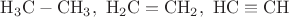 $\mathrm{ H_3C-CH_3,\ H_2C=CH_2,\ HC\equiv CH }$