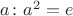 $a\colon a^2 = e$