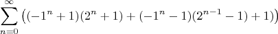 $$\sum_{n=0}^\infty \left((-1^n+1)(2^n+1)+(-1^n-1)(2^{n-1}-1)+1)\right)$$
