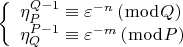 $$\[
\left\{ \begin{array}{l}
 \eta _P ^{Q - 1}  \equiv \varepsilon ^{ - n} \left( {\bmod Q} \right) \\ 
 \eta _Q ^{P - 1}  \equiv \varepsilon ^{ - m} \left( {\bmod P} \right) \\ 
 \end{array} \right.
\]$